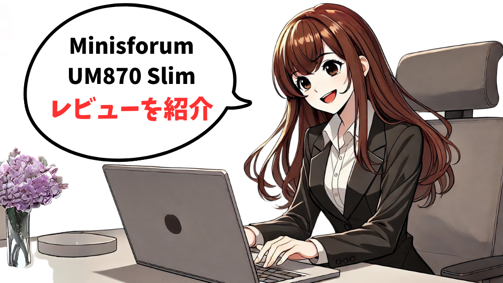 Minisforum UM870 Slimのレビューを紹介