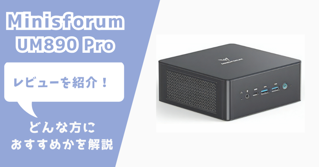 Minisforum UM890 Pro レビュー